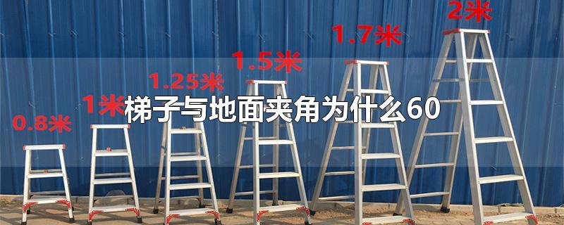 梯子与地面的夹角应该为多少度，梯子与地面之间的角度以多少度为宜