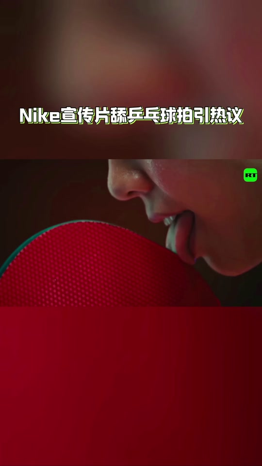 Nike宣传片舔乒乓球拍引热议，客服回应nike宣传片舔乒乓球拍