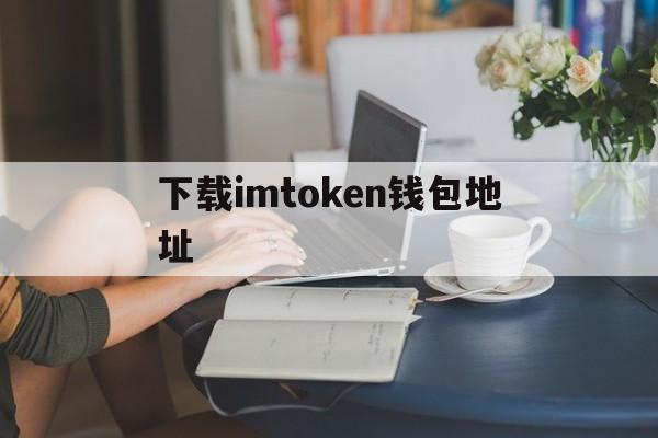 下载imtoken钱包地址-下载imtoken钱包app中国版
