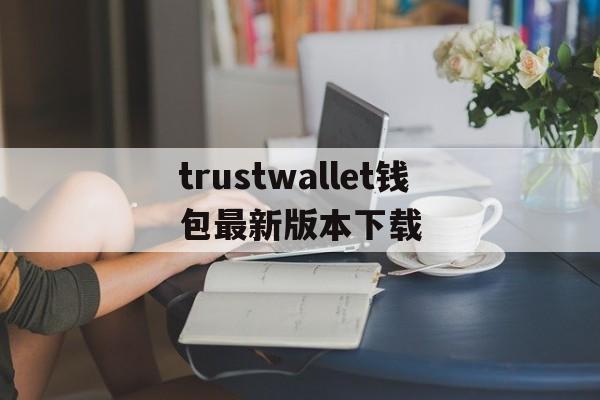 trustwallet钱包最新版本下载-trustwallet钱包最新版本下载84