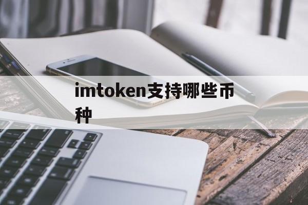 imtoken支持哪些币种-imtoken能放哪些主流币