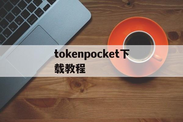 tokenpocket下载教程-tokenpocket钱包下载不了