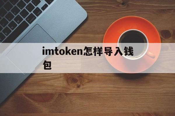 imtoken怎样导入钱包-imtoken10导入20操作方法