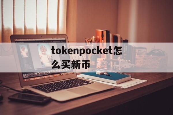 tokenpocket怎么买新币-tokenpocket钱包怎么买币