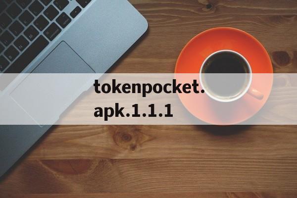 tokenpocket.apk.1.1.1的简单介绍