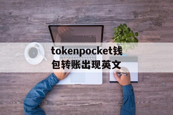 关于tokenpocket钱包转账出现英文的信息