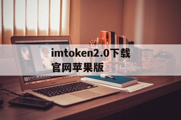 imtoken2.0下载官网苹果版-imtoken苹果版下载官网怎样下载