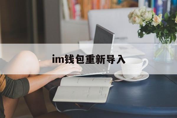 im钱包重新导入-im钱包怎么添加资产