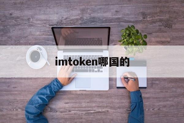 imtoken哪国的-imtoken哪个国家可以下载