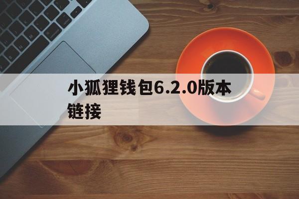 包含小狐狸钱包6.2.0版本链接的词条