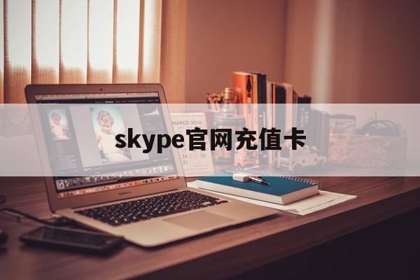skype官网充值卡-如何skype官网充值