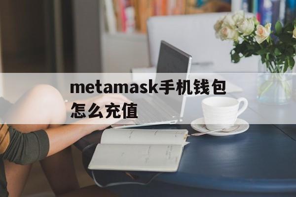 metamask手机钱包怎么充值-metamask钱包怎么充值usdt