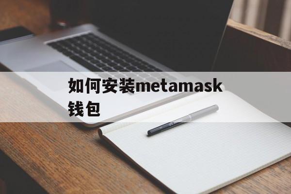 如何安装metamask钱包-安装metamask钱包进行账户转账操作
