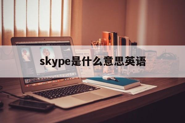 skype是什么意思英语-skype for business什么意思