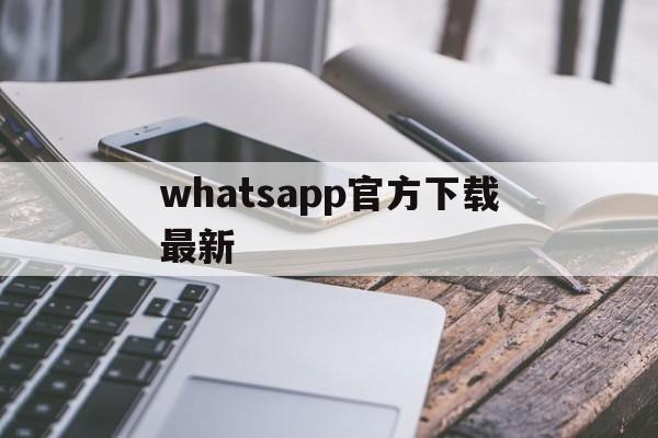 whatsapp官方下载最新-whatsapp官网下载安装最新版本