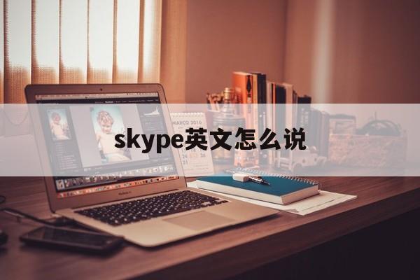 skype英文怎么说-skype英语怎么读音