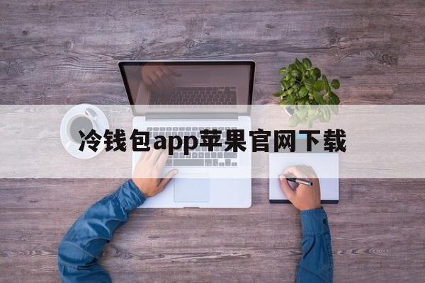 冷钱包app苹果官网下载的简单介绍