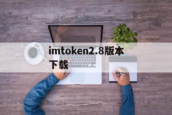 imtoken2.8版本下载-imtoken 20 官方下载