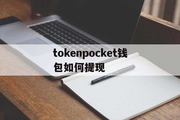tokenpocket钱包如何提现-tokenpocket钱包的币怎么卖
