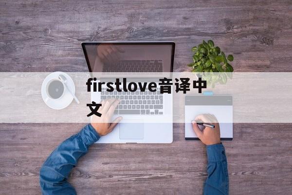 firstlove音译中文-firstlove中文版歌词