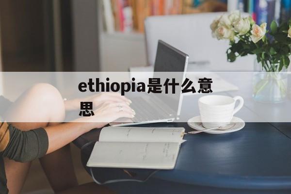 ethiopia是什么意思的简单介绍