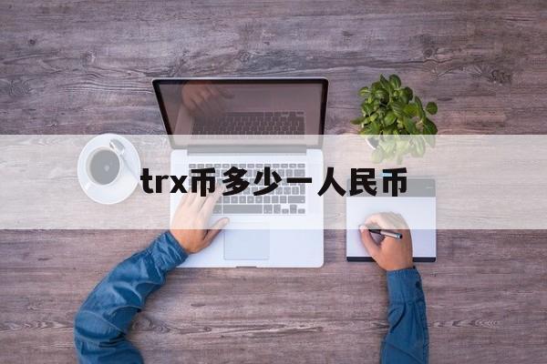 trx币多少一人民币-trx币最高价到过多啊