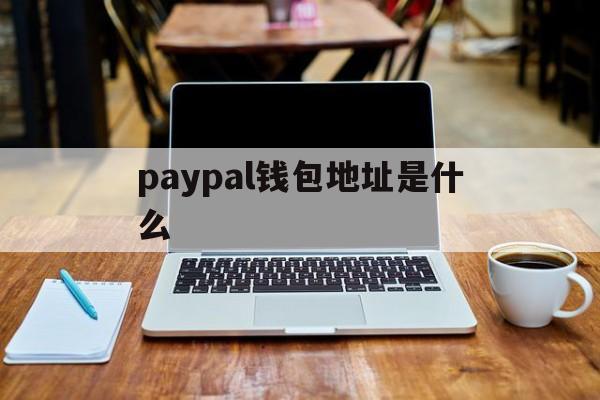 paypal钱包地址是什么-paypal地址写中文还是英文