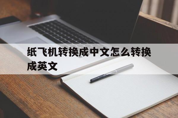 纸飞机转换成中文怎么转换成英文-纸飞机转换成中文怎么转换成英文的