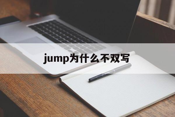 jump为什么不双写-jump为什么不双写p加ed