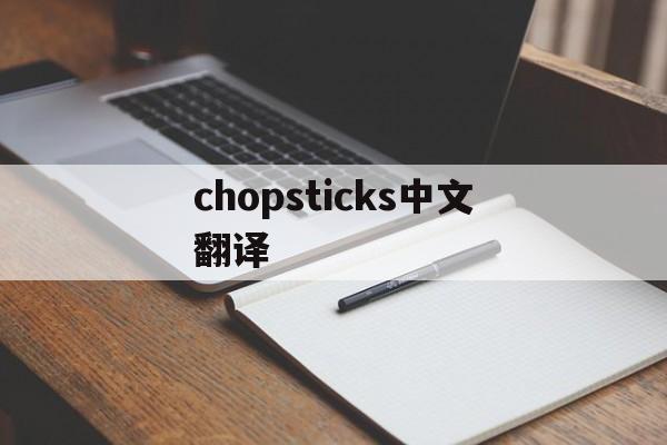 chopsticks中文翻译-chopsticks中文翻译汉字
