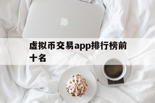 虚拟币交易app排行榜前十名-虚拟币交易app排行榜前十名有哪些