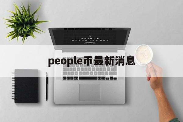 people币最新消息-people币最新消息金色