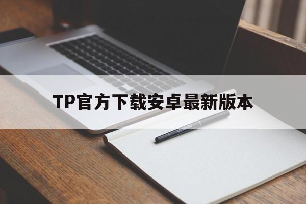 TP官方下载安卓最新版本-tp钱包app官方下载安卓最新版本