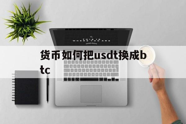 关于货币如何把usdt换成btc的信息