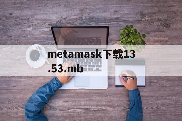 metamask下载13.53.mb-metamask下载,metamask官方最新下载