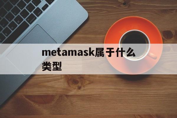 metamask属于什么类型-metamask属于什么类型钱包