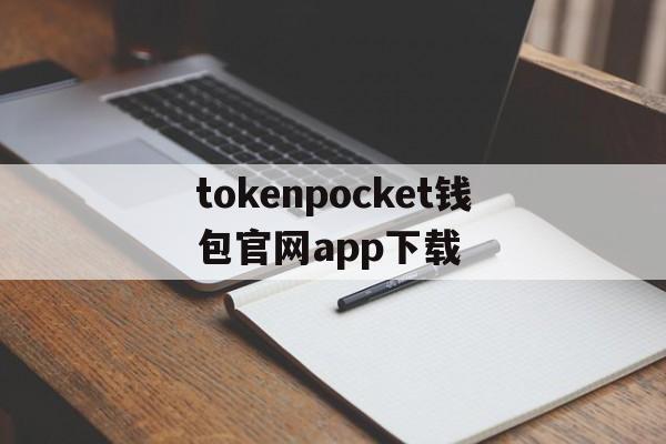 tokenpocket钱包官网app下载的简单介绍