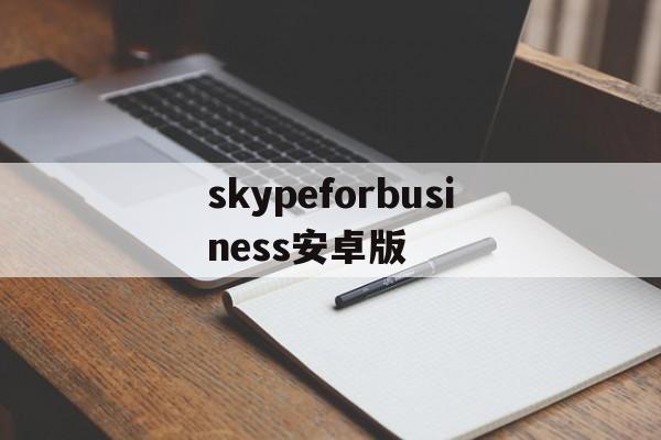 skypeforbusiness安卓版-skypeforbusiness官网安卓下载
