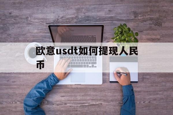 欧意usdt如何提现人民币-欧容易usdt怎么折合人民币