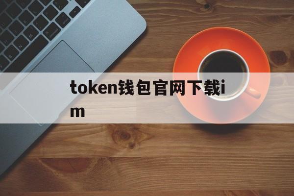 token钱包官网下载im-im token20钱包下载