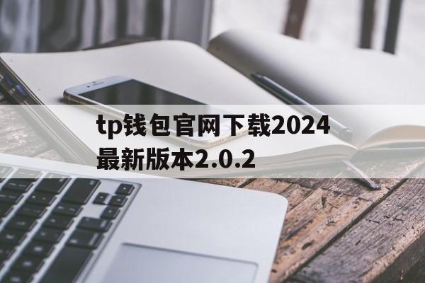 tp钱包官网下载2024最新版本2.0.2-tp钱包官网下载2024最新版本202下载