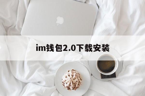 im钱包2.0下载安装-im钱包官网tokenim