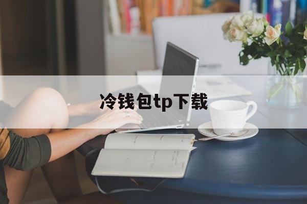 冷钱包tp下载-tp钱包最新官网下载