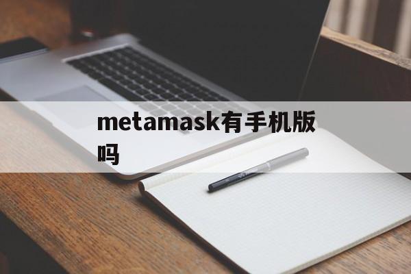 metamask有手机版吗-metamask手机版怎么用