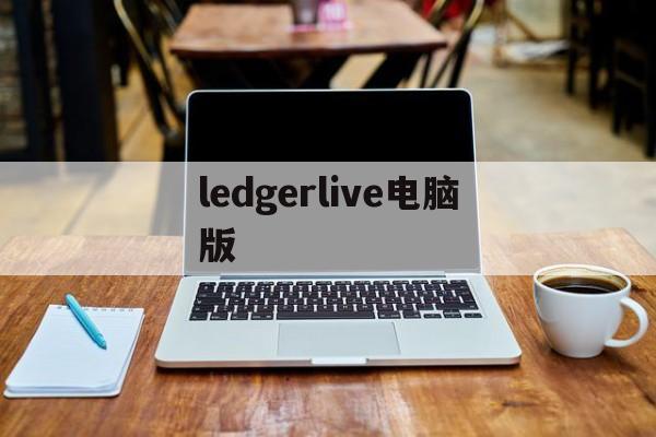 ledgerlive电脑版，ledgerlive无法同步