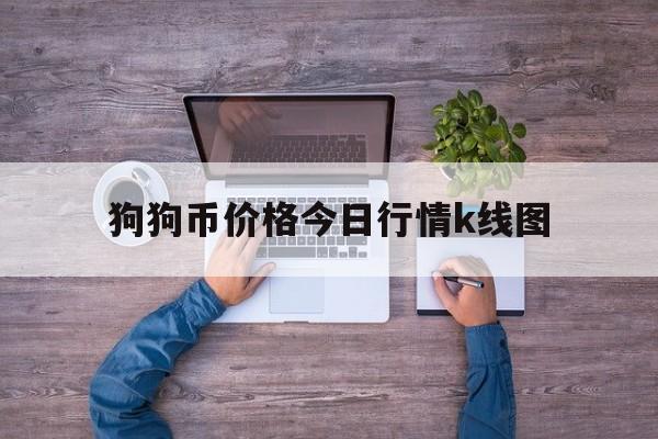 狗狗币价格今日行情k线图,狗狗币价格今日行情k线图走势解释词语落实释义